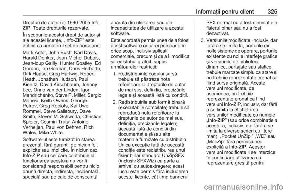 OPEL ASTRA K 2019  Manual de utilizare (in Romanian) Informaţii pentru client325Drepturi de autor (c) 1990-2005 Info-
ZIP. Toate drepturile rezervate.
În scopurile acestui drept de autor şi
ale acestei licenţe, „Info-ZIP” este
definit ca următo