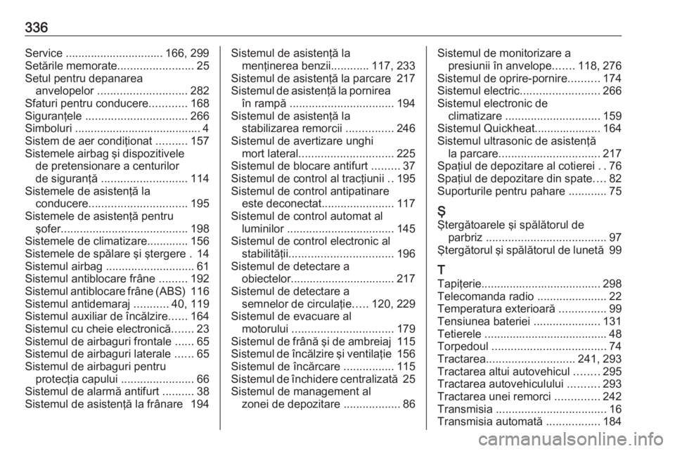OPEL ASTRA K 2019 Manual de utilizare (in Romanian) 336Service ............................... 166, 299
Setările memorate ........................25
Setul pentru depanarea anvelopelor ............................ 282
Sfaturi pentru conducere ........ OPEL ASTRA K 2019 Manual de utilizare (in Romanian) 336Service ............................... 166, 299
Setările memorate ........................25
Setul pentru depanarea anvelopelor ............................ 282
Sfaturi pentru conducere ........