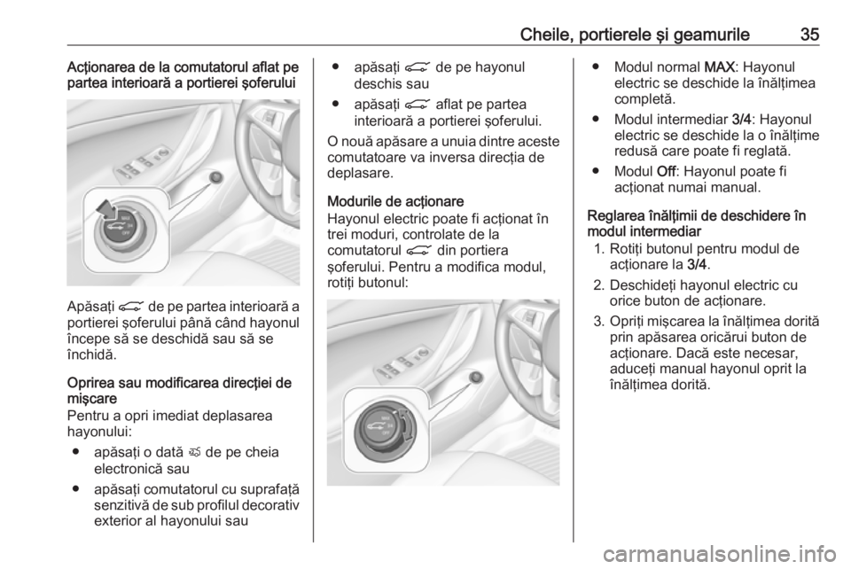 OPEL ASTRA K 2019 Manual de utilizare (in Romanian) Cheile, portierele şi geamurile35Acţionarea de la comutatorul aflat pe
partea interioară a portierei şoferului
Apăsaţi C de pe partea interioară a
portierei şoferului până când hayonul în OPEL ASTRA K 2019 Manual de utilizare (in Romanian) Cheile, portierele şi geamurile35Acţionarea de la comutatorul aflat pe
partea interioară a portierei şoferului
Apăsaţi C de pe partea interioară a
portierei şoferului până când hayonul în