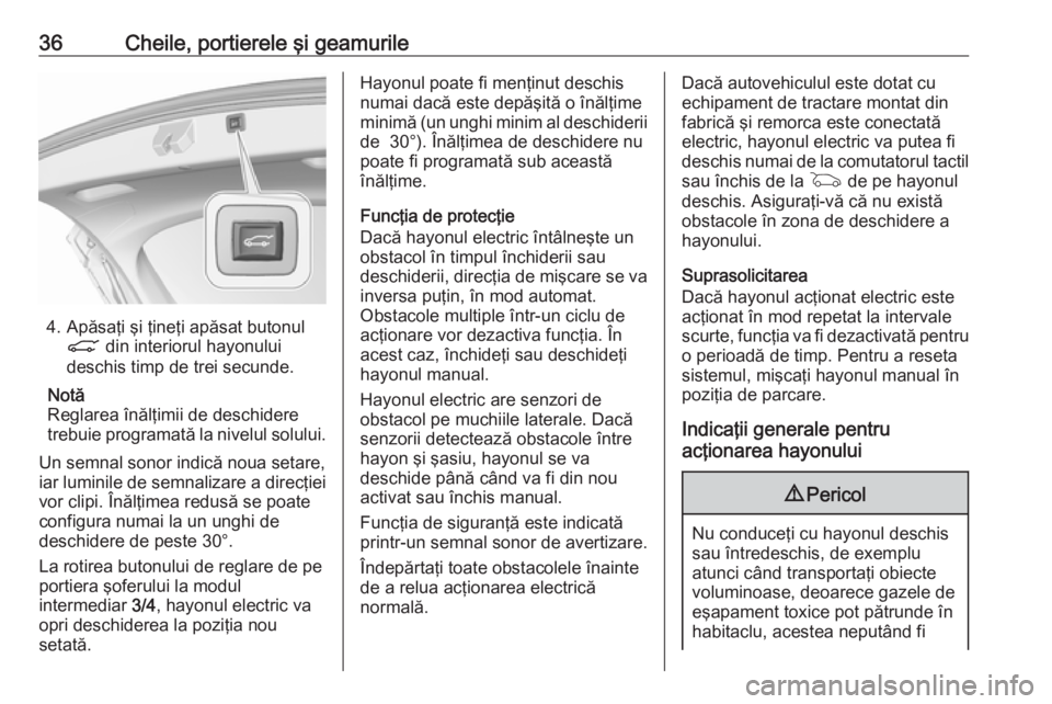 OPEL ASTRA K 2019  Manual de utilizare (in Romanian) 36Cheile, portierele şi geamurile
4. Apăsaţi şi ţineţi apăsat butonulC  din interiorul hayonului
deschis timp de trei secunde.
Notă
Reglarea înălţimii de deschidere
trebuie programată la n