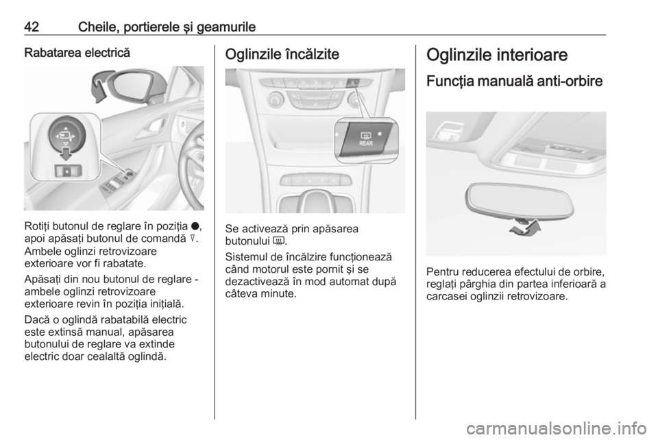 OPEL ASTRA K 2019  Manual de utilizare (in Romanian) 42Cheile, portierele şi geamurileRabatarea electrică
Rotiţi butonul de reglare în poziţia o,
apoi apăsaţi butonul de comandă  c.
Ambele oglinzi retrovizoare
exterioare vor fi rabatate.
Apăsa�