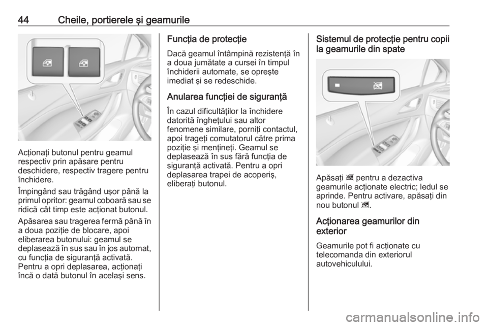 OPEL ASTRA K 2019 Manual de utilizare (in Romanian) 44Cheile, portierele şi geamurile
Acţionaţi butonul pentru geamul
respectiv prin apăsare pentru
deschidere, respectiv tragere pentru
închidere.
Împingând sau trăgând uşor până la
primul op OPEL ASTRA K 2019 Manual de utilizare (in Romanian) 44Cheile, portierele şi geamurile
Acţionaţi butonul pentru geamul
respectiv prin apăsare pentru
deschidere, respectiv tragere pentru
închidere.
Împingând sau trăgând uşor până la
primul op