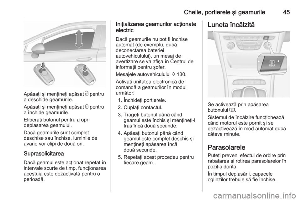 OPEL ASTRA K 2019 Manual de utilizare (in Romanian) Cheile, portierele şi geamurile45
Apăsaţi şi menţineţi apăsat c pentru
a deschide geamurile.
Apăsaţi şi menţineţi apăsat e pentru
a închide geamurile.
Eliberaţi butonul pentru a opri
d OPEL ASTRA K 2019 Manual de utilizare (in Romanian) Cheile, portierele şi geamurile45
Apăsaţi şi menţineţi apăsat c pentru
a deschide geamurile.
Apăsaţi şi menţineţi apăsat e pentru
a închide geamurile.
Eliberaţi butonul pentru a opri
d