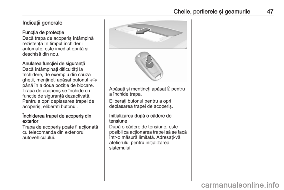 OPEL ASTRA K 2019  Manual de utilizare (in Romanian) Cheile, portierele şi geamurile47Indicaţii generale
Funcţia de protecţie
Dacă trapa de acoperiş întâmpină
rezistenţă în timpul închiderii
automate, este imediat oprită şi
deschisă din 