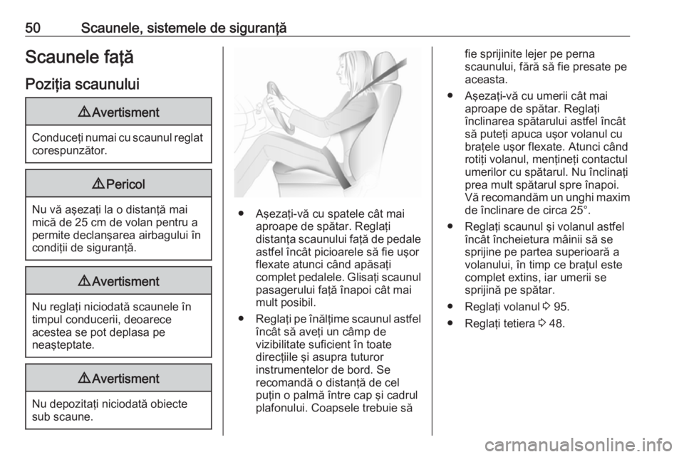 OPEL ASTRA K 2019  Manual de utilizare (in Romanian) 50Scaunele, sistemele de siguranţăScaunele faţăPoziţia scaunului9 Avertisment
Conduceţi numai cu scaunul reglat
corespunzător.
9 Pericol
Nu vă aşezaţi la o distanţă mai
mică de 25 cm de v