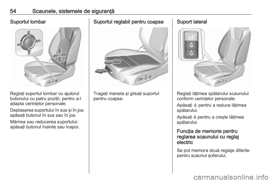OPEL ASTRA K 2019 Manual de utilizare (in Romanian) 54Scaunele, sistemele de siguranţăSuportul lombar
Reglaţi suportul lombar cu ajutorul
butonului cu patru poziţii, pentru a-l
adapta cerinţelor personale.
Deplasarea suportului în sus şi în jos OPEL ASTRA K 2019 Manual de utilizare (in Romanian) 54Scaunele, sistemele de siguranţăSuportul lombar
Reglaţi suportul lombar cu ajutorul
butonului cu patru poziţii, pentru a-l
adapta cerinţelor personale.
Deplasarea suportului în sus şi în jos