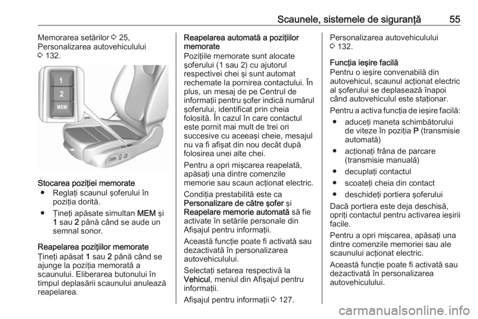 OPEL ASTRA K 2019 Manual de utilizare (in Romanian) Scaunele, sistemele de siguranţă55Memorarea setărilor 3 25,
Personalizarea autovehiculului
3 132.
Stocarea poziţiei memorate
● Reglaţi scaunul şoferului în poziţia dorită.
● Ţineţi ap OPEL ASTRA K 2019 Manual de utilizare (in Romanian) Scaunele, sistemele de siguranţă55Memorarea setărilor 3 25,
Personalizarea autovehiculului
3 132.
Stocarea poziţiei memorate
● Reglaţi scaunul şoferului în poziţia dorită.
● Ţineţi ap