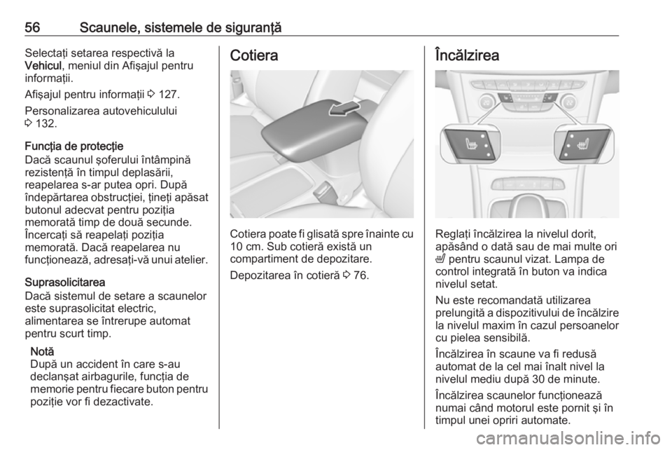 OPEL ASTRA K 2019  Manual de utilizare (in Romanian) 56Scaunele, sistemele de siguranţăSelectaţi setarea respectivă la
Vehicul , meniul din Afişajul pentru
informaţii.
Afişajul pentru informaţii  3 127.
Personalizarea autovehiculului 3  132.
Fun