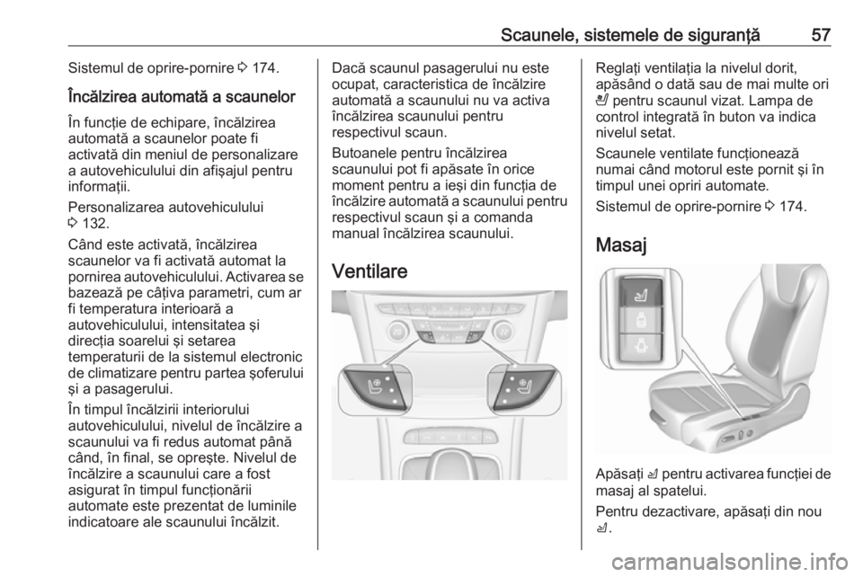 OPEL ASTRA K 2019 Manual de utilizare (in Romanian) Scaunele, sistemele de siguranţă57Sistemul de oprire-pornire 3 174.
Încălzirea automată a scaunelor
În funcţie de echipare, încălzirea
automată a scaunelor poate fi
activată din meniul de p OPEL ASTRA K 2019 Manual de utilizare (in Romanian) Scaunele, sistemele de siguranţă57Sistemul de oprire-pornire 3 174.
Încălzirea automată a scaunelor
În funcţie de echipare, încălzirea
automată a scaunelor poate fi
activată din meniul de p