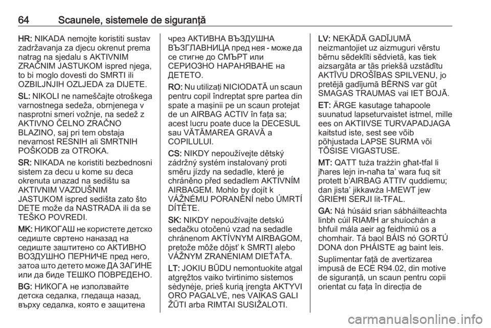 OPEL ASTRA K 2019  Manual de utilizare (in Romanian) 64Scaunele, sistemele de siguranţăHR: NIKADA nemojte koristiti sustav
zadržavanja za djecu okrenut prema
natrag na sjedalu s AKTIVNIM
ZRAČNIM JASTUKOM ispred njega,
to bi moglo dovesti do SMRTI il