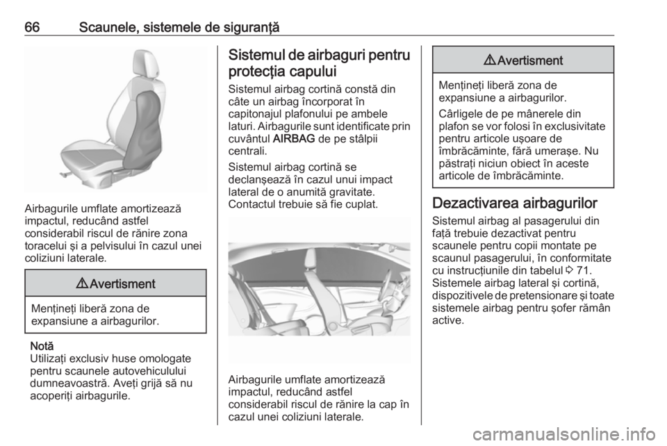 OPEL ASTRA K 2019 Manual de utilizare (in Romanian) 66Scaunele, sistemele de siguranţă
Airbagurile umflate amortizează
impactul, reducând astfel
considerabil riscul de rănire zona toracelui şi a pelvisului în cazul unei
coliziuni laterale.
9 Ave OPEL ASTRA K 2019 Manual de utilizare (in Romanian) 66Scaunele, sistemele de siguranţă
Airbagurile umflate amortizează
impactul, reducând astfel
considerabil riscul de rănire zona toracelui şi a pelvisului în cazul unei
coliziuni laterale.
9 Ave