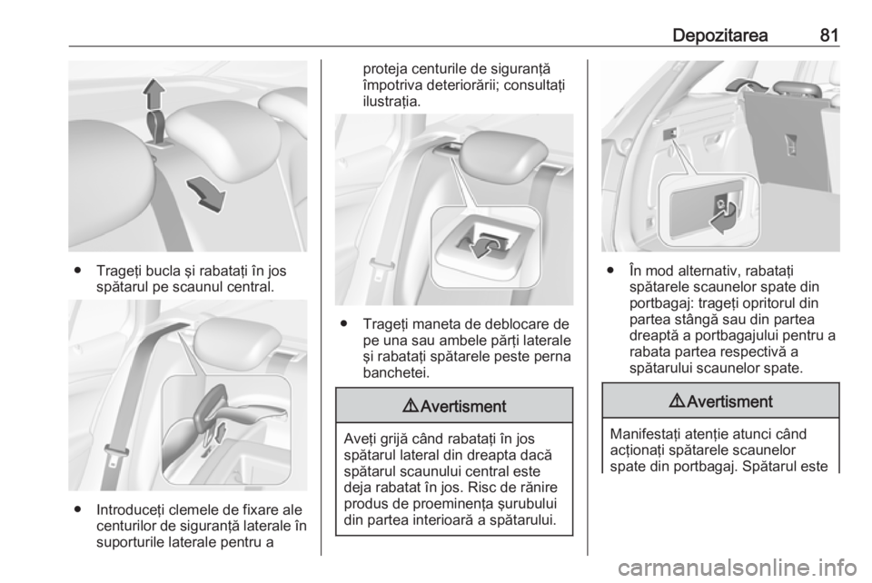 OPEL ASTRA K 2019 Manual de utilizare (in Romanian) Depozitarea81
● Trageţi bucla şi rabataţi în josspătarul pe scaunul central.
● Introduceţi clemele de fixare alecenturilor de siguranţă laterale însuporturile laterale pentru a
proteja ce OPEL ASTRA K 2019 Manual de utilizare (in Romanian) Depozitarea81
● Trageţi bucla şi rabataţi în josspătarul pe scaunul central.
● Introduceţi clemele de fixare alecenturilor de siguranţă laterale însuporturile laterale pentru a
proteja ce