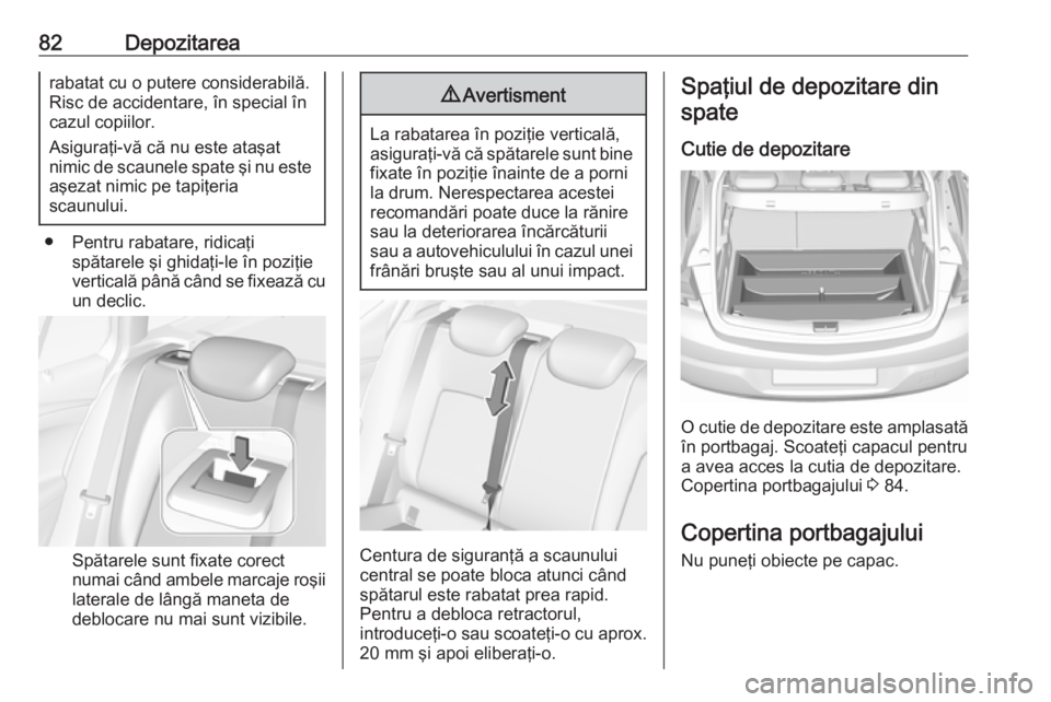OPEL ASTRA K 2019 Manual de utilizare (in Romanian) 82Depozitarearabatat cu o putere considerabilă.
Risc de accidentare, în special în
cazul copiilor.
Asiguraţi-vă că nu este ataşat
nimic de scaunele spate şi nu este aşezat nimic pe tapiţeria OPEL ASTRA K 2019 Manual de utilizare (in Romanian) 82Depozitarearabatat cu o putere considerabilă.
Risc de accidentare, în special în
cazul copiilor.
Asiguraţi-vă că nu este ataşat
nimic de scaunele spate şi nu este aşezat nimic pe tapiţeria