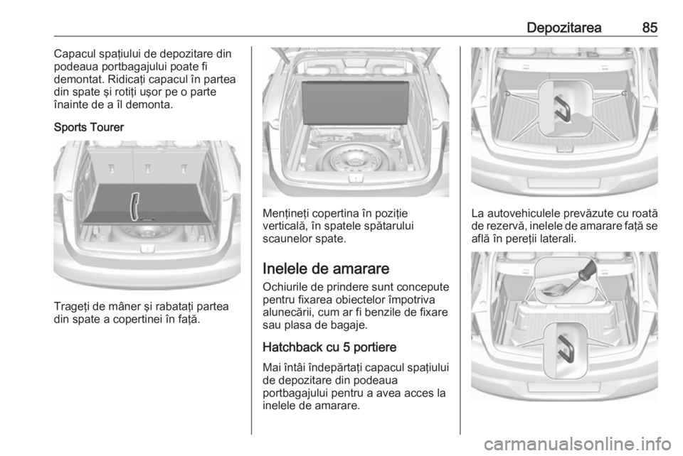 OPEL ASTRA K 2019 Manual de utilizare (in Romanian) Depozitarea85Capacul spaţiului de depozitare din
podeaua portbagajului poate fi
demontat. Ridicaţi capacul în partea
din spate şi rotiţi uşor pe o parte
înainte de a îl demonta.
Sports Tourer
OPEL ASTRA K 2019 Manual de utilizare (in Romanian) Depozitarea85Capacul spaţiului de depozitare din
podeaua portbagajului poate fi
demontat. Ridicaţi capacul în partea
din spate şi rotiţi uşor pe o parte
înainte de a îl demonta.
Sports Tourer