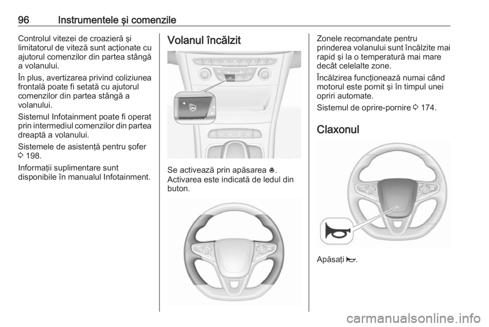 OPEL ASTRA K 2019 Manual de utilizare (in Romanian) 96Instrumentele şi comenzileControlul vitezei de croazieră şi
limitatorul de viteză sunt acţionate cu
ajutorul comenzilor din partea stângă a volanului.
În plus, avertizarea privind coliziunea OPEL ASTRA K 2019 Manual de utilizare (in Romanian) 96Instrumentele şi comenzileControlul vitezei de croazieră şi
limitatorul de viteză sunt acţionate cu
ajutorul comenzilor din partea stângă a volanului.
În plus, avertizarea privind coliziunea