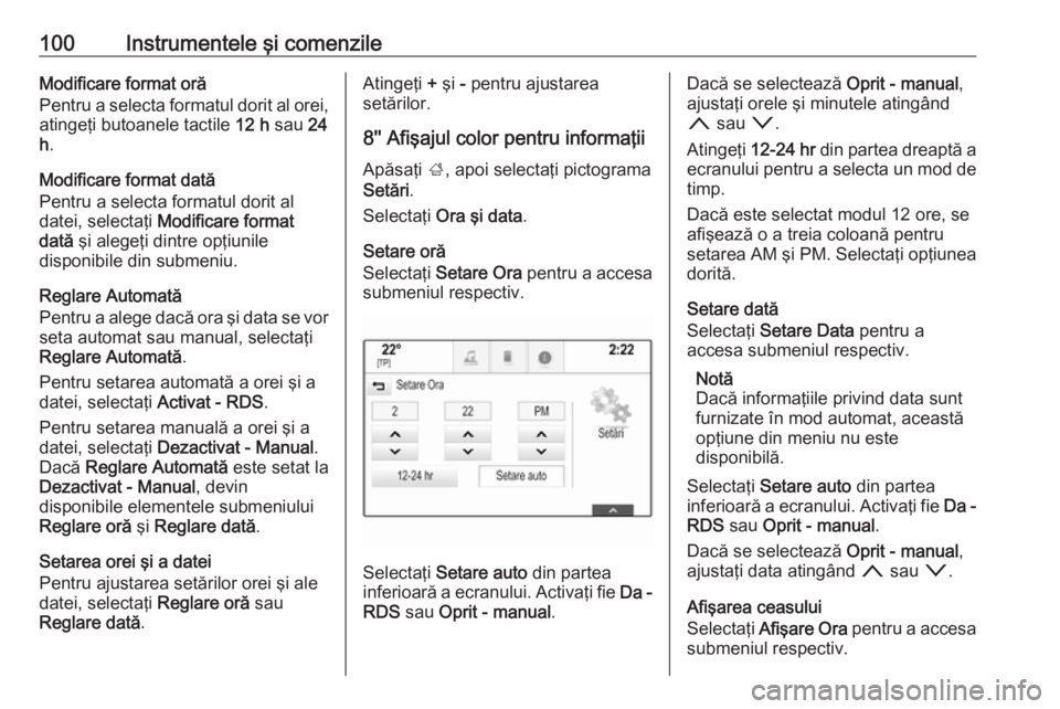 OPEL ASTRA K 2019.5 Manual de utilizare (in Romanian) 100Instrumentele şi comenzileModificare format oră
Pentru a selecta formatul dorit al orei,
atingeţi butoanele tactile 12 h sau 24
h .
Modificare format dată
Pentru a selecta formatul dorit al
d OPEL ASTRA K 2019.5 Manual de utilizare (in Romanian) 100Instrumentele şi comenzileModificare format oră
Pentru a selecta formatul dorit al orei,
atingeţi butoanele tactile 12 h sau 24
h .
Modificare format dată
Pentru a selecta formatul dorit al
d