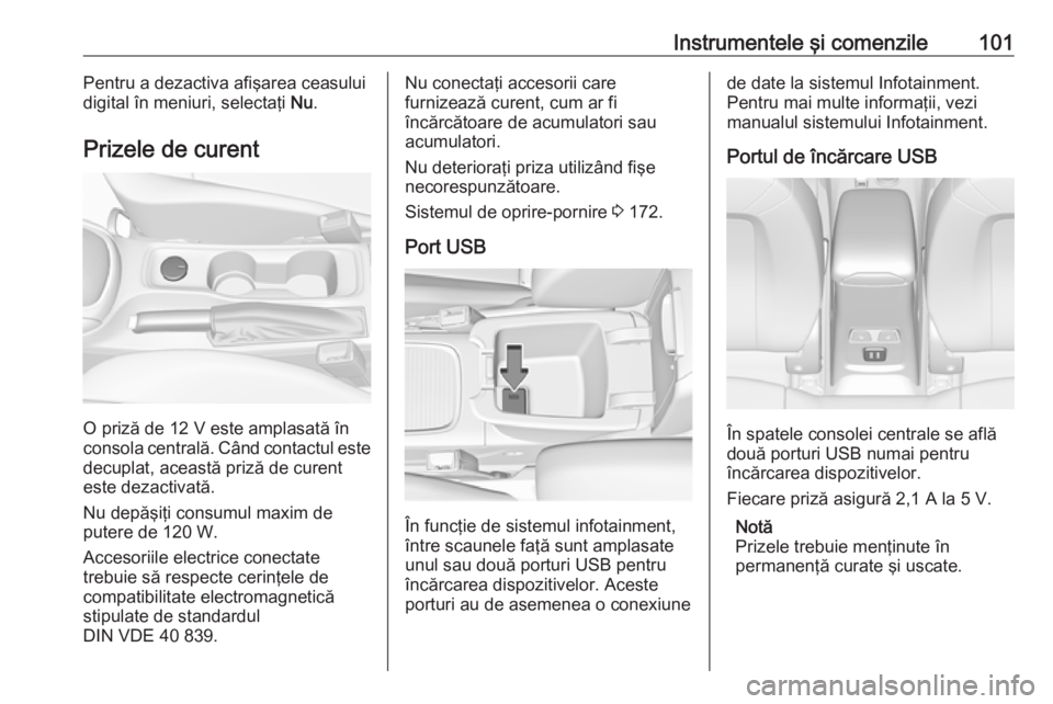 OPEL ASTRA K 2019.5 Manual de utilizare (in Romanian) Instrumentele şi comenzile101Pentru a dezactiva afişarea ceasului
digital în meniuri, selectaţi Nu.
Prizele de curent
O priză de 12 V este amplasată în
consola centrală. Când contactul este
OPEL ASTRA K 2019.5 Manual de utilizare (in Romanian) Instrumentele şi comenzile101Pentru a dezactiva afişarea ceasului
digital în meniuri, selectaţi Nu.
Prizele de curent
O priză de 12 V este amplasată în
consola centrală. Când contactul este