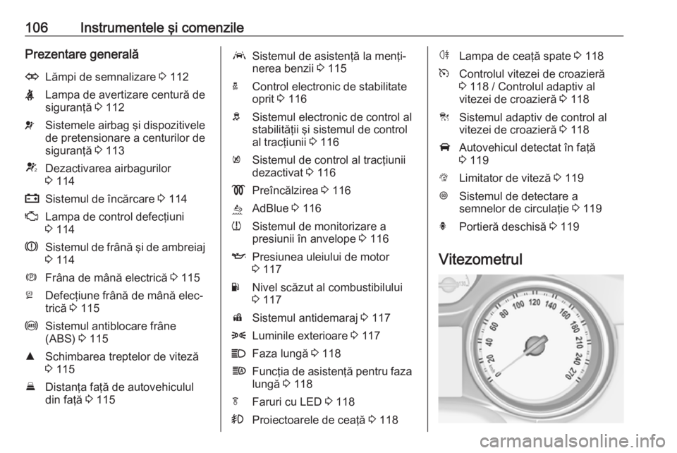 OPEL ASTRA K 2019.5  Manual de utilizare (in Romanian) 106Instrumentele şi comenzilePrezentare generalăOLămpi de semnalizare 3 112XLampa de avertizare centură de
siguranţă  3 112vSistemele airbag şi dispozitivele
de pretensionare a centurilor de
si