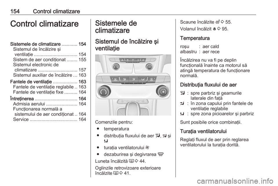 OPEL ASTRA K 2019.5  Manual de utilizare (in Romanian) 154Control climatizareControl climatizareSistemele de climatizare............154
Sistemul de încălzire şi ventilaţie ................................. 154
Sistem de aer condiţionat ........155
Si