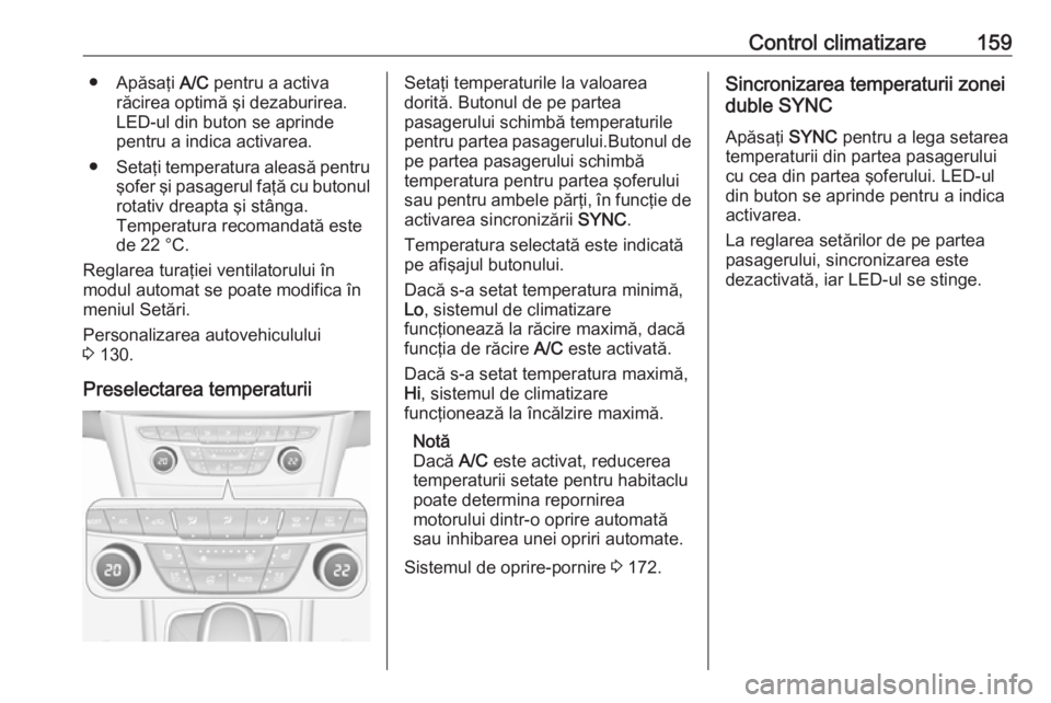 OPEL ASTRA K 2019.5 Manual de utilizare (in Romanian) Control climatizare159● Apăsaţi A/C pentru a activa
răcirea optimă şi dezaburirea.
LED-ul din buton se aprinde
pentru a indica activarea.
● Setaţi temperatura aleasă pentru
şofer şi pasag OPEL ASTRA K 2019.5 Manual de utilizare (in Romanian) Control climatizare159● Apăsaţi A/C pentru a activa
răcirea optimă şi dezaburirea.
LED-ul din buton se aprinde
pentru a indica activarea.
● Setaţi temperatura aleasă pentru
şofer şi pasag