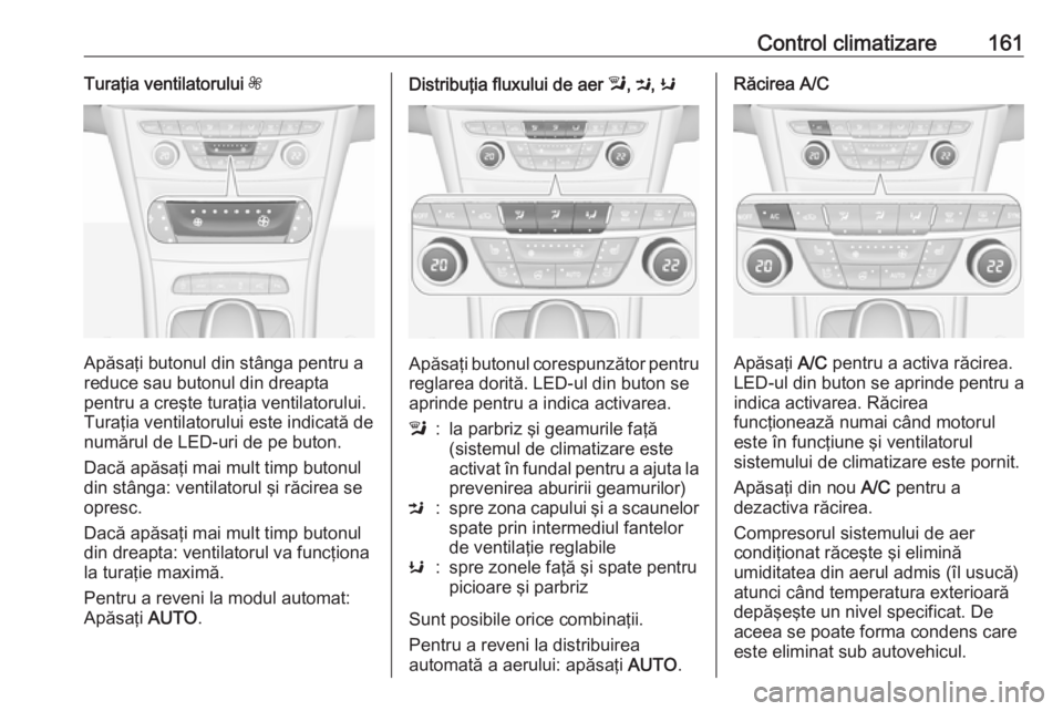OPEL ASTRA K 2019.5 Manual de utilizare (in Romanian) Control climatizare161Turaţia ventilatorului Z
Apăsaţi butonul din stânga pentru a
reduce sau butonul din dreapta
pentru a creşte turaţia ventilatorului.
Turaţia ventilatorului este indicată d OPEL ASTRA K 2019.5 Manual de utilizare (in Romanian) Control climatizare161Turaţia ventilatorului Z
Apăsaţi butonul din stânga pentru a
reduce sau butonul din dreapta
pentru a creşte turaţia ventilatorului.
Turaţia ventilatorului este indicată d