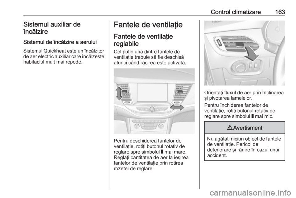 OPEL ASTRA K 2019.5 Manual de utilizare (in Romanian) Control climatizare163Sistemul auxiliar deîncălzire
Sistemul de încălzire a aerului
Sistemul Quickheat este un încălzitor de aer electric auxiliar care încălzeşte
habitaclul mult mai repede.F OPEL ASTRA K 2019.5 Manual de utilizare (in Romanian) Control climatizare163Sistemul auxiliar deîncălzire
Sistemul de încălzire a aerului
Sistemul Quickheat este un încălzitor de aer electric auxiliar care încălzeşte
habitaclul mult mai repede.F