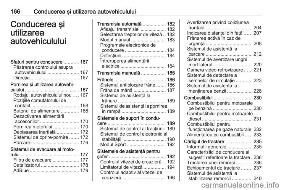 OPEL ASTRA K 2019.5 Manual de utilizare (in Romanian) 166Conducerea şi utilizarea autovehicululuiConducerea şi
utilizarea
autovehicululuiSfaturi pentru conducere ...........167
Păstrarea controlului asupra autovehiculului ....................... 167
D OPEL ASTRA K 2019.5 Manual de utilizare (in Romanian) 166Conducerea şi utilizarea autovehicululuiConducerea şi
utilizarea
autovehicululuiSfaturi pentru conducere ...........167
Păstrarea controlului asupra autovehiculului ....................... 167
D