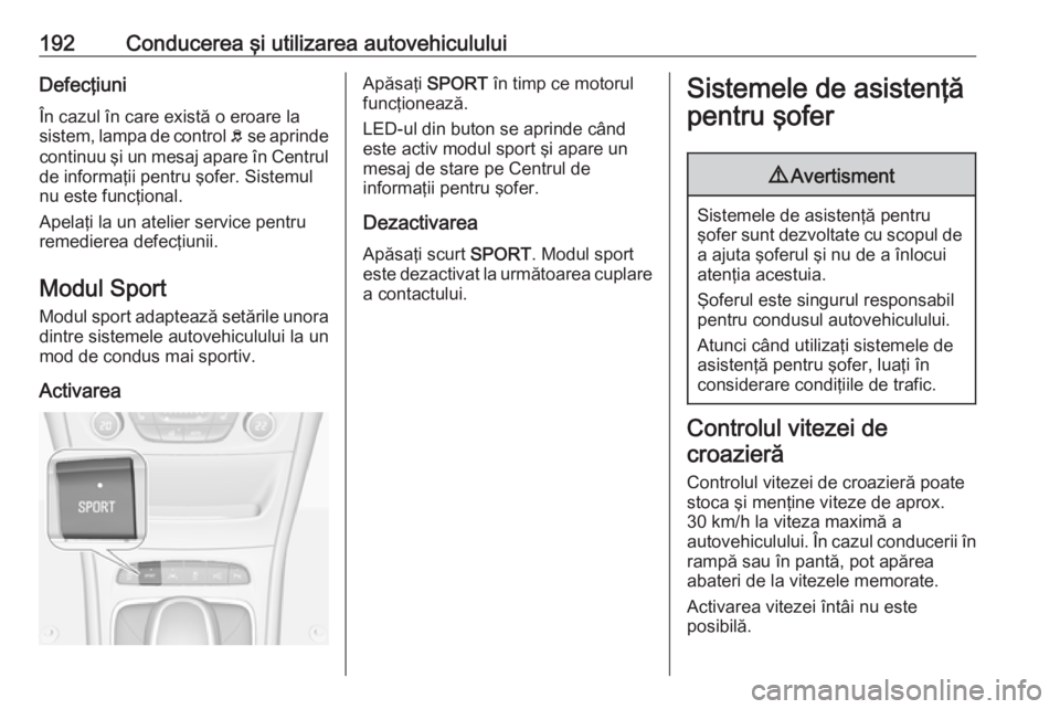 OPEL ASTRA K 2019.5 Manual de utilizare (in Romanian) 192Conducerea şi utilizarea autovehicululuiDefecţiuni
În cazul în care există o eroare la sistem, lampa de control b se aprinde
continuu şi un mesaj apare în Centrul
de informaţii pentru şof OPEL ASTRA K 2019.5 Manual de utilizare (in Romanian) 192Conducerea şi utilizarea autovehicululuiDefecţiuni
În cazul în care există o eroare la sistem, lampa de control b se aprinde
continuu şi un mesaj apare în Centrul
de informaţii pentru şof