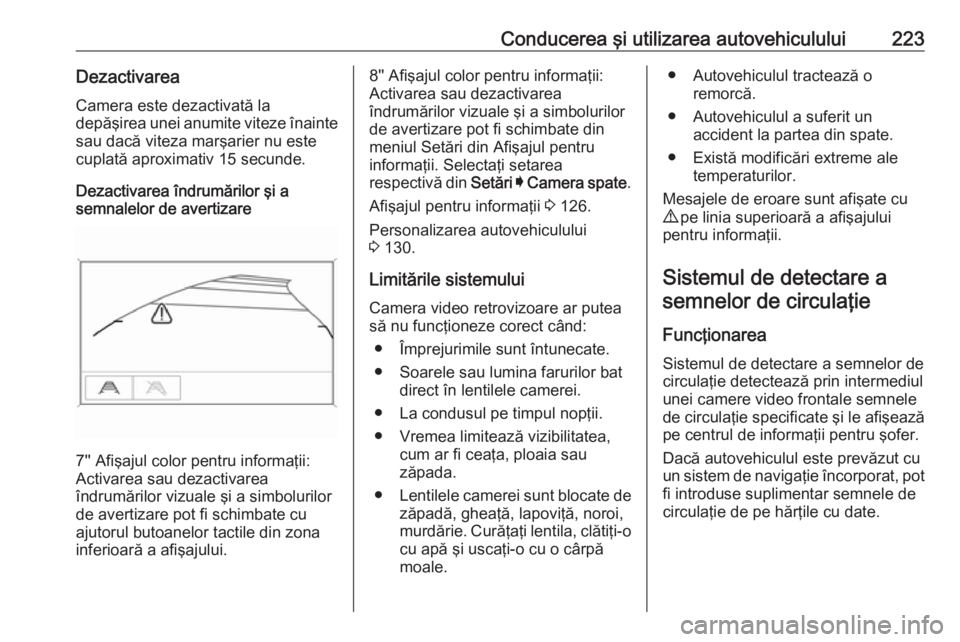 OPEL ASTRA K 2019.5 Manual de utilizare (in Romanian) Conducerea şi utilizarea autovehiculului223DezactivareaCamera este dezactivată la
depăşirea unei anumite viteze înainte
sau dacă viteza marşarier nu este
cuplată aproximativ 15 secunde.
Dezact OPEL ASTRA K 2019.5 Manual de utilizare (in Romanian) Conducerea şi utilizarea autovehiculului223DezactivareaCamera este dezactivată la
depăşirea unei anumite viteze înainte
sau dacă viteza marşarier nu este
cuplată aproximativ 15 secunde.
Dezact