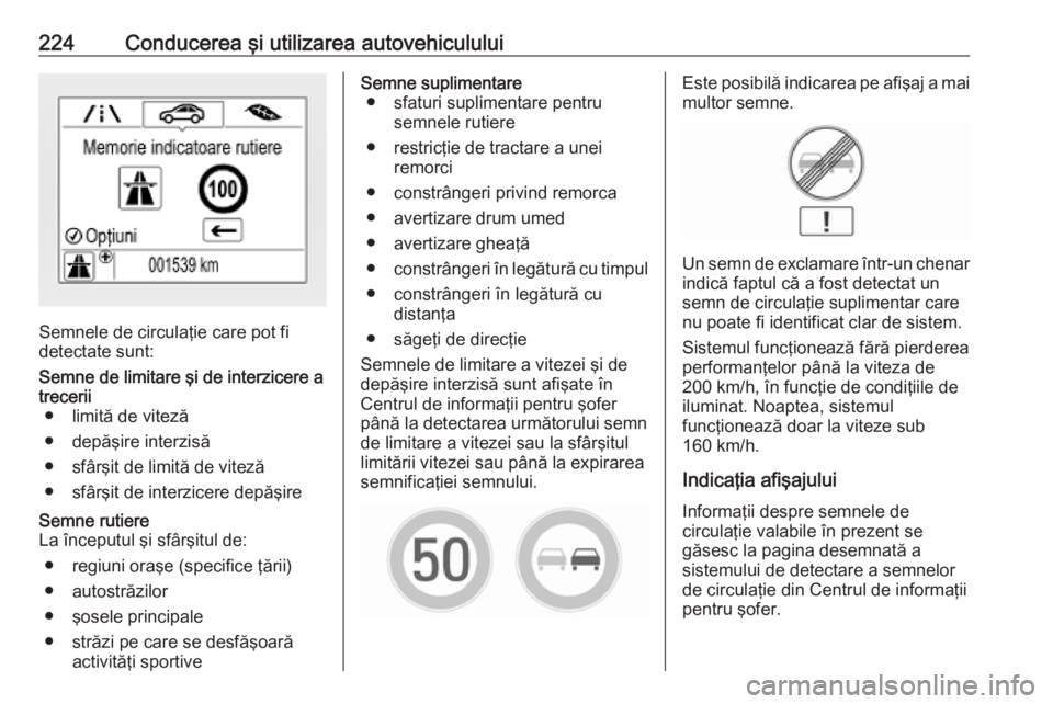 OPEL ASTRA K 2019.5 Manual de utilizare (in Romanian) 224Conducerea şi utilizarea autovehiculului
Semnele de circulaţie care pot fi
detectate sunt:
Semne de limitare şi de interzicere a trecerii ● limită de viteză
● depăşire interzisă
● sf OPEL ASTRA K 2019.5 Manual de utilizare (in Romanian) 224Conducerea şi utilizarea autovehiculului
Semnele de circulaţie care pot fi
detectate sunt:
Semne de limitare şi de interzicere a trecerii ● limită de viteză
● depăşire interzisă
● sf