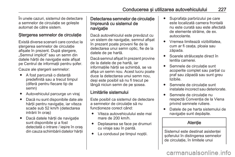 OPEL ASTRA K 2019.5 Manual de utilizare (in Romanian) Conducerea şi utilizarea autovehiculului227În unele cazuri, sistemul de detectare
a semnelor de circulaţie se goleşte
automat de către sistem.
Ştergerea semnelor de circulaţie Există diverse s OPEL ASTRA K 2019.5 Manual de utilizare (in Romanian) Conducerea şi utilizarea autovehiculului227În unele cazuri, sistemul de detectare
a semnelor de circulaţie se goleşte
automat de către sistem.
Ştergerea semnelor de circulaţie Există diverse s