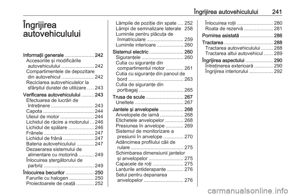 OPEL ASTRA K 2019.5  Manual de utilizare (in Romanian) Îngrijirea autovehiculului241Îngrijirea
autovehicululuiInformaţii generale .....................242
Accesoriile şi modificările autovehiculului ....................... 242
Compartimentele de depo