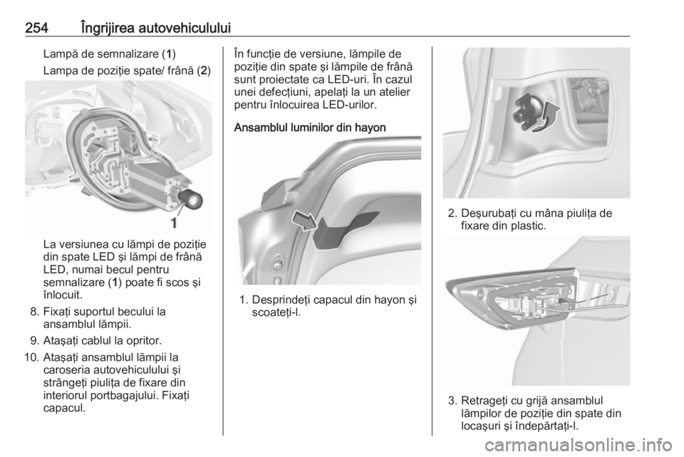 OPEL ASTRA K 2019.5  Manual de utilizare (in Romanian) 254Îngrijirea autovehicululuiLampă de semnalizare (1)
Lampa de poziţie spate/ frână ( 2)
La versiunea cu lămpi de poziţie
din spate LED şi lămpi de frână
LED, numai becul pentru
semnalizare