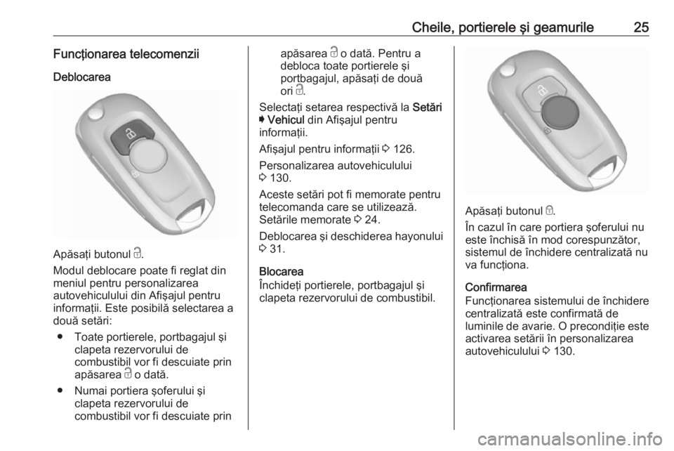 OPEL ASTRA K 2019.5 Manual de utilizare (in Romanian) Cheile, portierele şi geamurile25Funcţionarea telecomenziiDeblocarea
Apăsaţi butonul c.
Modul deblocare poate fi reglat din
meniul pentru personalizarea
autovehiculului din Afişajul pentru
infor OPEL ASTRA K 2019.5 Manual de utilizare (in Romanian) Cheile, portierele şi geamurile25Funcţionarea telecomenziiDeblocarea
Apăsaţi butonul c.
Modul deblocare poate fi reglat din
meniul pentru personalizarea
autovehiculului din Afişajul pentru
infor