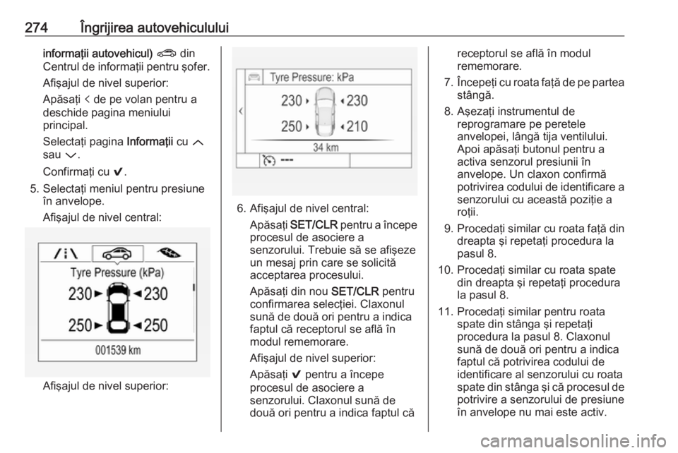 OPEL ASTRA K 2019.5  Manual de utilizare (in Romanian) 274Îngrijirea autovehicululuiinformaţii autovehicul) ?  din
Centrul de informaţii pentru şofer.
Afişajul de nivel superior:
Apăsaţi  p de pe volan pentru a
deschide pagina meniului
principal.
S