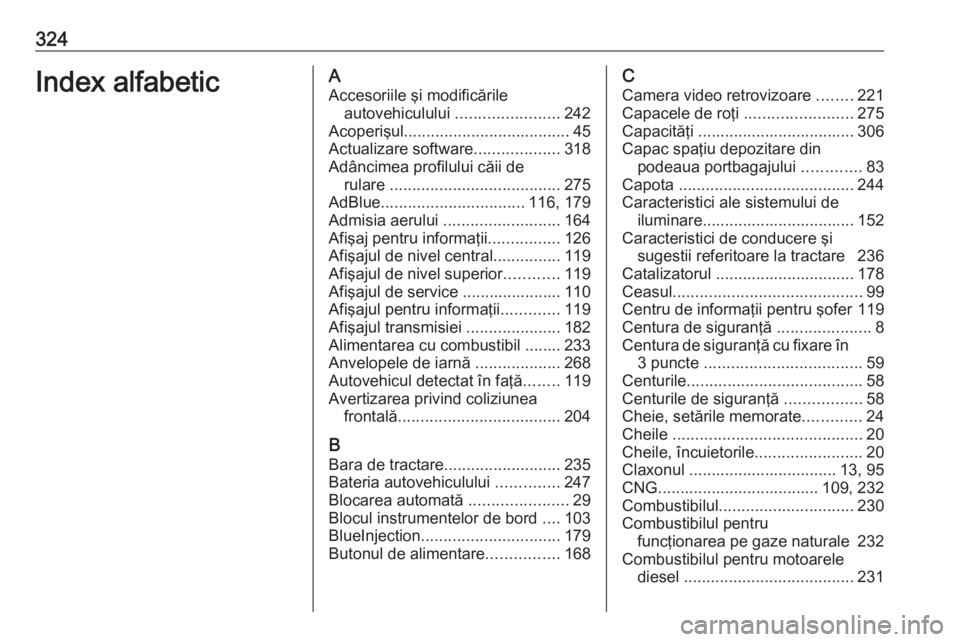 OPEL ASTRA K 2019.5 Manual de utilizare (in Romanian) 324Index alfabeticAAccesoriile şi modificările autovehiculului .......................242
Acoperişul ..................................... 45
Actualizare software ...................318
Adâncimea OPEL ASTRA K 2019.5 Manual de utilizare (in Romanian) 324Index alfabeticAAccesoriile şi modificările autovehiculului .......................242
Acoperişul ..................................... 45
Actualizare software ...................318
Adâncimea