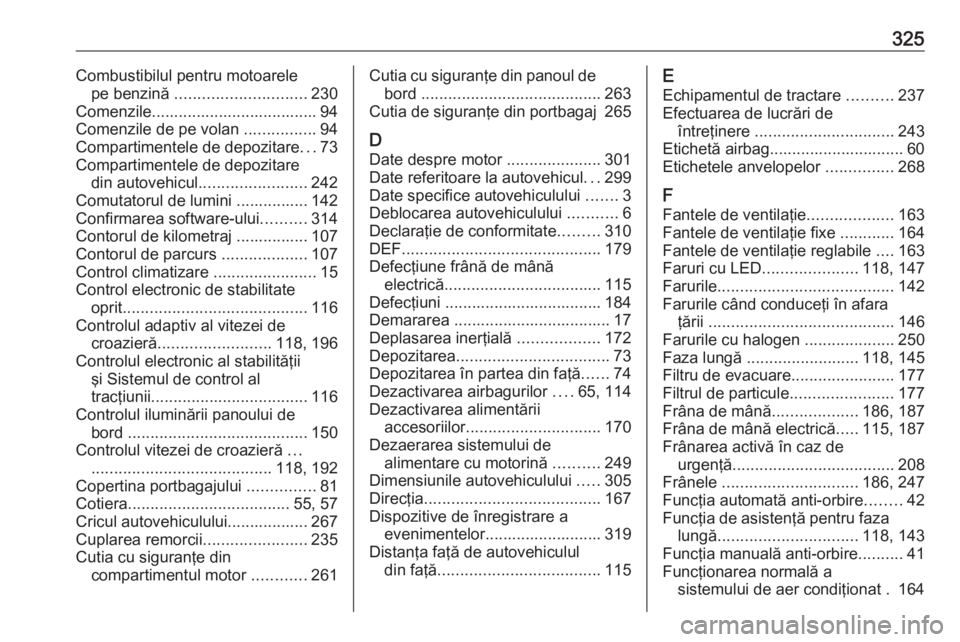 OPEL ASTRA K 2019.5 Manual de utilizare (in Romanian) 325Combustibilul pentru motoarelepe benzină ............................. 230
Comenzile..................................... 94
Comenzile de pe volan ................94
Compartimentele de depozitar OPEL ASTRA K 2019.5 Manual de utilizare (in Romanian) 325Combustibilul pentru motoarelepe benzină ............................. 230
Comenzile..................................... 94
Comenzile de pe volan ................94
Compartimentele de depozitar