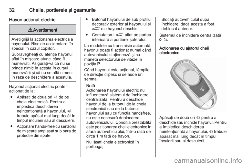 OPEL ASTRA K 2019.5 Manual de utilizare (in Romanian) 32Cheile, portierele şi geamurileHayon acţionat electric9Avertisment
Aveţi grijă la acţionarea electrică a
hayonului. Risc de accidentare, în special în cazul copiilor.
Supravegheaţi cu aten OPEL ASTRA K 2019.5 Manual de utilizare (in Romanian) 32Cheile, portierele şi geamurileHayon acţionat electric9Avertisment
Aveţi grijă la acţionarea electrică a
hayonului. Risc de accidentare, în special în cazul copiilor.
Supravegheaţi cu aten