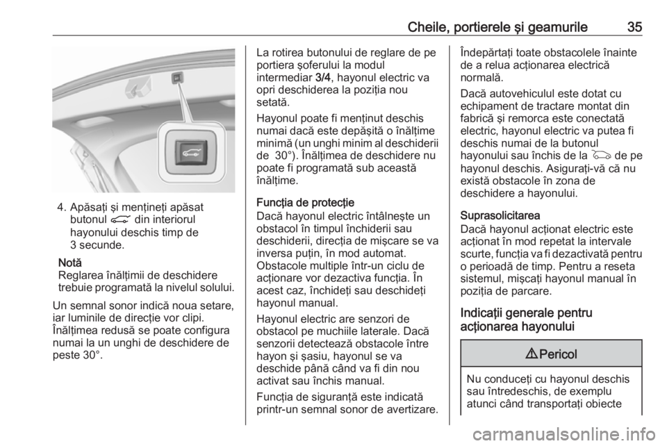 OPEL ASTRA K 2019.5 Manual de utilizare (in Romanian) Cheile, portierele şi geamurile35
4. Apăsaţi şi menţineţi apăsatbutonul C din interiorul
hayonului deschis timp de
3 secunde.
Notă
Reglarea înălţimii de deschidere
trebuie programată la n OPEL ASTRA K 2019.5 Manual de utilizare (in Romanian) Cheile, portierele şi geamurile35
4. Apăsaţi şi menţineţi apăsatbutonul C din interiorul
hayonului deschis timp de
3 secunde.
Notă
Reglarea înălţimii de deschidere
trebuie programată la n