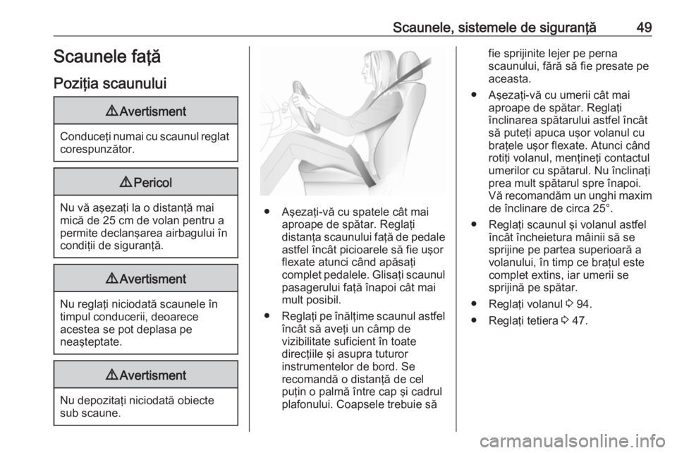 OPEL ASTRA K 2019.5 Manual de utilizare (in Romanian) Scaunele, sistemele de siguranţă49Scaunele faţă
Poziţia scaunului9 Avertisment
Conduceţi numai cu scaunul reglat
corespunzător.
9 Pericol
Nu vă aşezaţi la o distanţă mai
mică de 25 cm de OPEL ASTRA K 2019.5 Manual de utilizare (in Romanian) Scaunele, sistemele de siguranţă49Scaunele faţă
Poziţia scaunului9 Avertisment
Conduceţi numai cu scaunul reglat
corespunzător.
9 Pericol
Nu vă aşezaţi la o distanţă mai
mică de 25 cm de