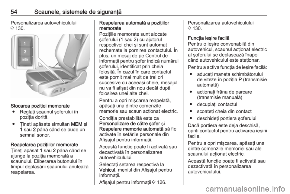 OPEL ASTRA K 2019.5 Manual de utilizare (in Romanian) 54Scaunele, sistemele de siguranţăPersonalizarea autovehiculului
3 130.
Stocarea poziţiei memorate
● Reglaţi scaunul şoferului în poziţia dorită.
● Ţineţi apăsate simultan MEM şi
1 OPEL ASTRA K 2019.5 Manual de utilizare (in Romanian) 54Scaunele, sistemele de siguranţăPersonalizarea autovehiculului
3 130.
Stocarea poziţiei memorate
● Reglaţi scaunul şoferului în poziţia dorită.
● Ţineţi apăsate simultan MEM şi
1