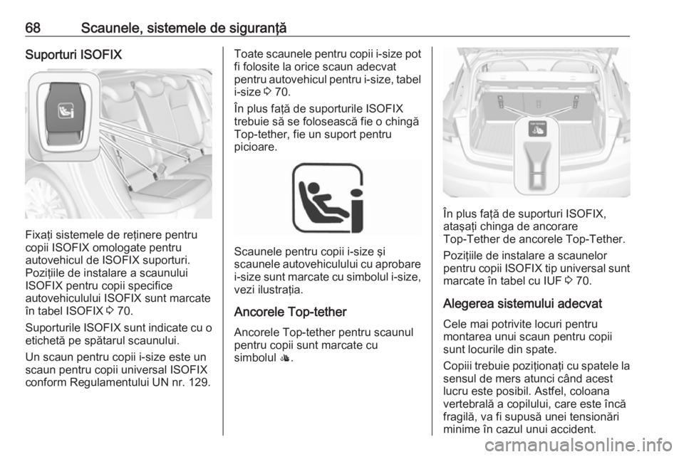 OPEL ASTRA K 2019.5 Manual de utilizare (in Romanian) 68Scaunele, sistemele de siguranţăSuporturi ISOFIX
Fixaţi sistemele de reţinere pentru
copii ISOFIX omologate pentru
autovehicul de ISOFIX suporturi.
Poziţiile de instalare a scaunului
ISOFIX pen OPEL ASTRA K 2019.5 Manual de utilizare (in Romanian) 68Scaunele, sistemele de siguranţăSuporturi ISOFIX
Fixaţi sistemele de reţinere pentru
copii ISOFIX omologate pentru
autovehicul de ISOFIX suporturi.
Poziţiile de instalare a scaunului
ISOFIX pen