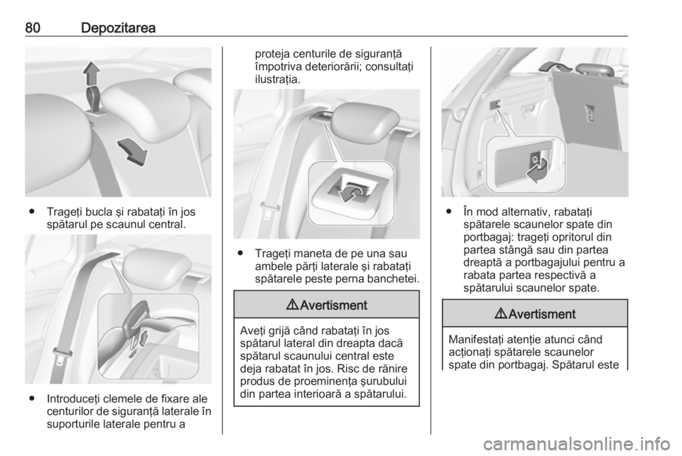 OPEL ASTRA K 2019.5 Manual de utilizare (in Romanian) 80Depozitarea
● Trageţi bucla şi rabataţi în josspătarul pe scaunul central.
● Introduceţi clemele de fixare alecenturilor de siguranţă laterale însuporturile laterale pentru a
proteja ce OPEL ASTRA K 2019.5 Manual de utilizare (in Romanian) 80Depozitarea
● Trageţi bucla şi rabataţi în josspătarul pe scaunul central.
● Introduceţi clemele de fixare alecenturilor de siguranţă laterale însuporturile laterale pentru a
proteja ce