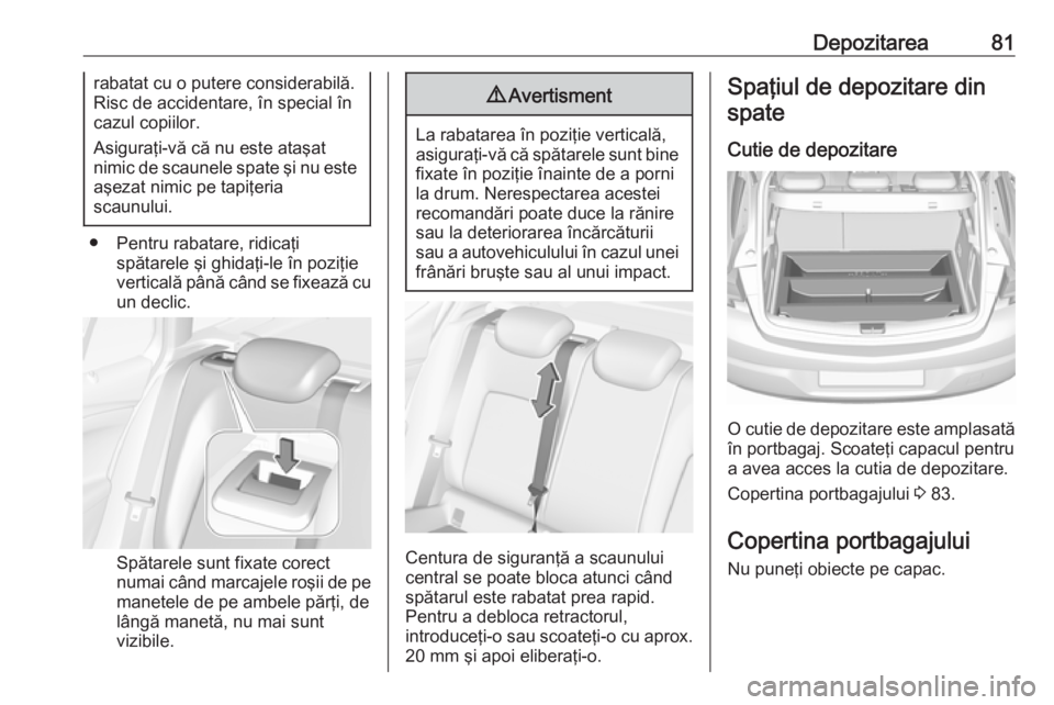 OPEL ASTRA K 2019.5 Manual de utilizare (in Romanian) Depozitarea81rabatat cu o putere considerabilă.
Risc de accidentare, în special în cazul copiilor.
Asiguraţi-vă că nu este ataşat
nimic de scaunele spate şi nu este
aşezat nimic pe tapiţeria OPEL ASTRA K 2019.5 Manual de utilizare (in Romanian) Depozitarea81rabatat cu o putere considerabilă.
Risc de accidentare, în special în cazul copiilor.
Asiguraţi-vă că nu este ataşat
nimic de scaunele spate şi nu este
aşezat nimic pe tapiţeria