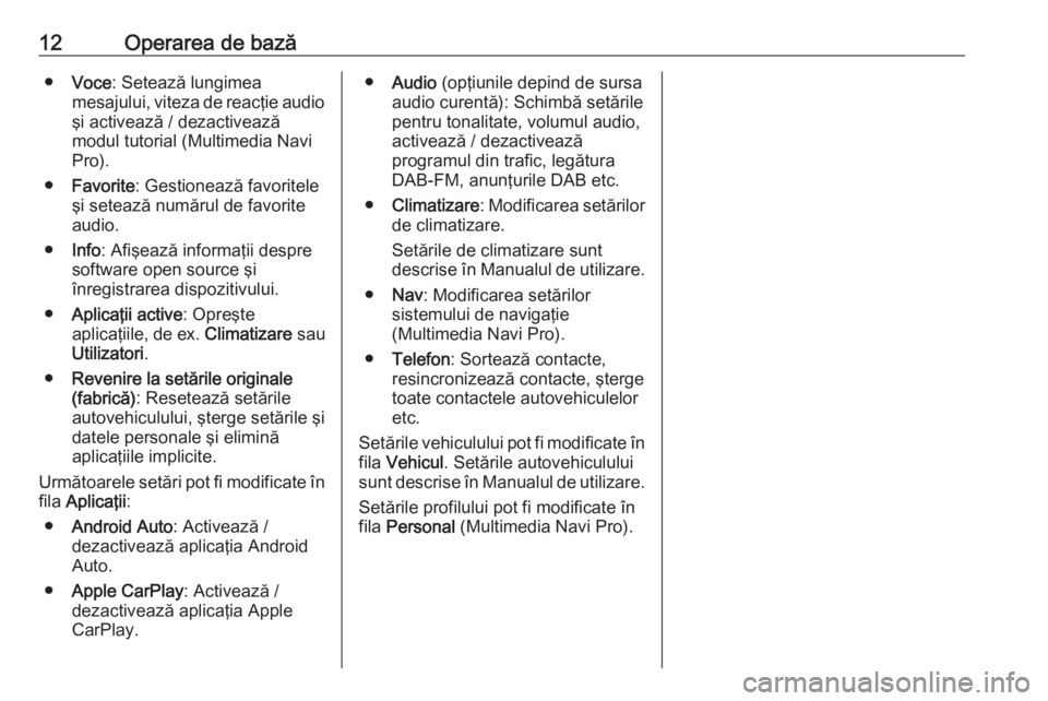 OPEL ASTRA K 2020  Manual pentru sistemul Infotainment (in Romanian) 12Operarea de bază●Voce : Setează lungimea
mesajului, viteza de reacţie audio şi activează / dezactivează
modul tutorial (Multimedia Navi
Pro).
● Favorite : Gestionează favoritele
şi setea