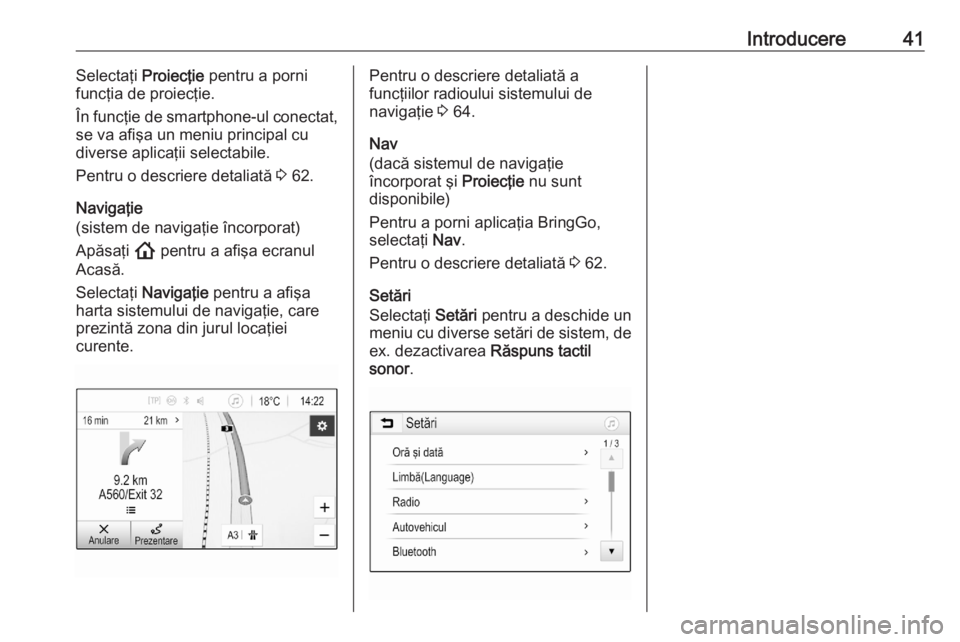 OPEL ASTRA K 2020  Manual pentru sistemul Infotainment (in Romanian) Introducere41Selectaţi Proiecţie pentru a porni
funcţia de proiecţie.
În funcţie de smartphone-ul conectat,
se va afişa un meniu principal cu
diverse aplicaţii selectabile.
Pentru o descriere 