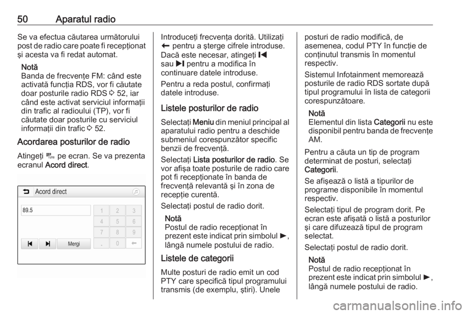 OPEL ASTRA K 2020  Manual pentru sistemul Infotainment (in Romanian) 50Aparatul radioSe va efectua căutarea următoruluipost de radio care poate fi recepţionat
şi acesta va fi redat automat.
Notă
Banda de frecvenţe FM: când este
activată funcţia RDS, vor fi că