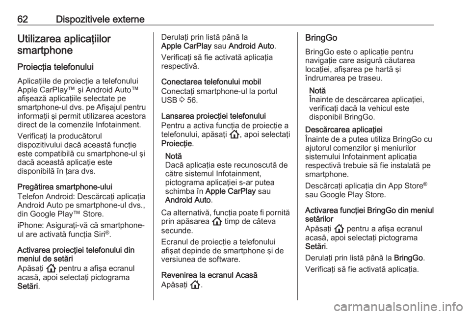 OPEL ASTRA K 2020 Manual pentru sistemul Infotainment (in Romanian) 62Dispozitivele externeUtilizarea aplicaţiilorsmartphone
Proiecţia telefonului
Aplicaţiile de proiecţie a telefonului
Apple CarPlay™ şi Android Auto™
afişează aplicaţiile selectate pe
smar OPEL ASTRA K 2020 Manual pentru sistemul Infotainment (in Romanian) 62Dispozitivele externeUtilizarea aplicaţiilorsmartphone
Proiecţia telefonului
Aplicaţiile de proiecţie a telefonului
Apple CarPlay™ şi Android Auto™
afişează aplicaţiile selectate pe
smar