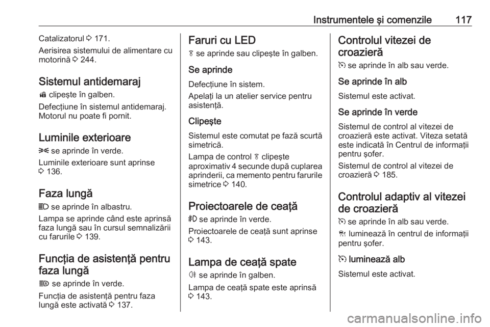 OPEL ASTRA K 2020 Manual de utilizare (in Romanian) Instrumentele şi comenzile117Catalizatorul 3 171.
Aerisirea sistemului de alimentare cu motorină 3 244.
Sistemul antidemaraj
d clipeşte în galben.
Defecţiune în sistemul antidemaraj.
Motorul n OPEL ASTRA K 2020 Manual de utilizare (in Romanian) Instrumentele şi comenzile117Catalizatorul 3 171.
Aerisirea sistemului de alimentare cu motorină 3 244.
Sistemul antidemaraj
d clipeşte în galben.
Defecţiune în sistemul antidemaraj.
Motorul n
