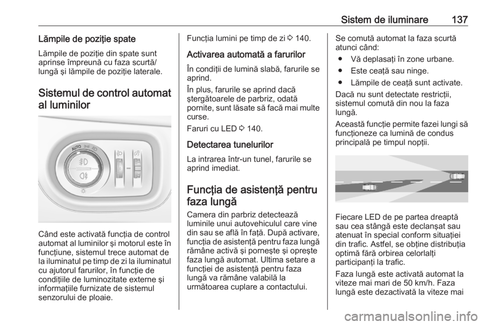 OPEL ASTRA K 2020 Manual de utilizare (in Romanian) Sistem de iluminare137Lămpile de poziţie spateLămpile de poziţie din spate sunt
aprinse împreună cu faza scurtă/
lungă şi lămpile de poziţie laterale.
Sistemul de control automat
al luminil OPEL ASTRA K 2020 Manual de utilizare (in Romanian) Sistem de iluminare137Lămpile de poziţie spateLămpile de poziţie din spate sunt
aprinse împreună cu faza scurtă/
lungă şi lămpile de poziţie laterale.
Sistemul de control automat
al luminil